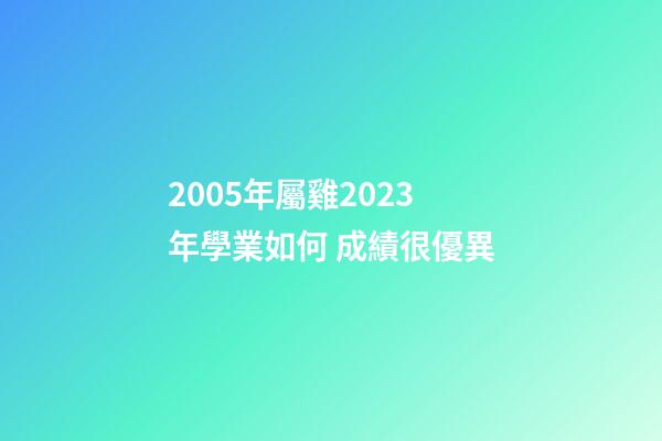 2005年屬雞2023年學業如何 成績很優異